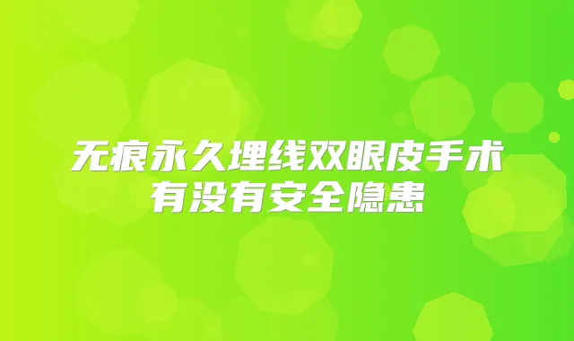 无痕永久埋线双眼皮手术有没有安全隐患