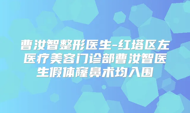 曹汝智整形医生-红塔区左医疗美容门诊部曹汝智医生假体窿鼻术均入围