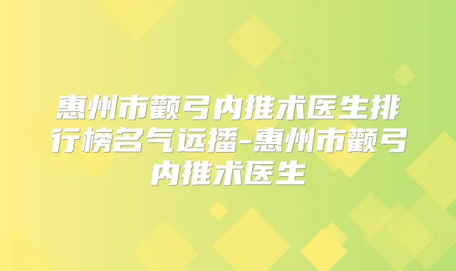 惠州市颧弓内推术医生排行榜名气远播-惠州市颧弓内推术医生