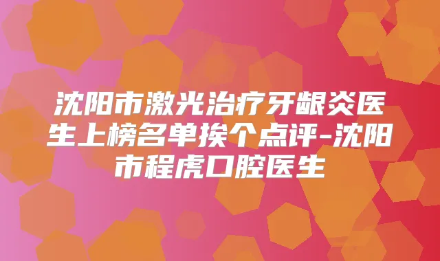 沈阳市激光牙龈炎医生上榜名单挨个点评-沈阳市程虎口腔医生