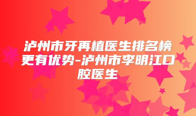 泸州市牙再植医生排名榜更有优势-泸州市李明江口腔医生