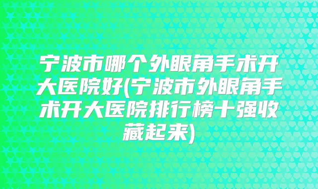 宁波市哪个外眼角手术开大医院好(宁波市外眼角手术开大医院排行榜十强收藏起来)