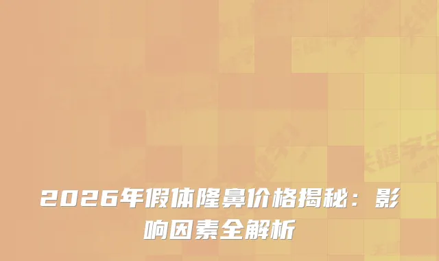 2026年假体隆鼻价格揭秘：影响因素全解析