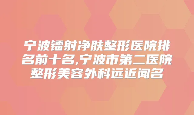 宁波镭射净肤整形医院排名前十名,宁波市第二医院整形美容外科远近闻名