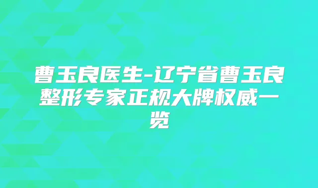 曹玉良医生-辽宁省曹玉良整形专家正规大牌一览