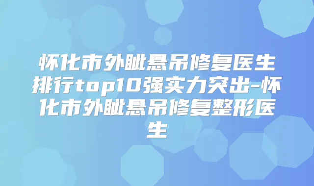 怀化市外眦悬吊修复医生排行top10强实力突出-怀化市外眦悬吊修复整形医生