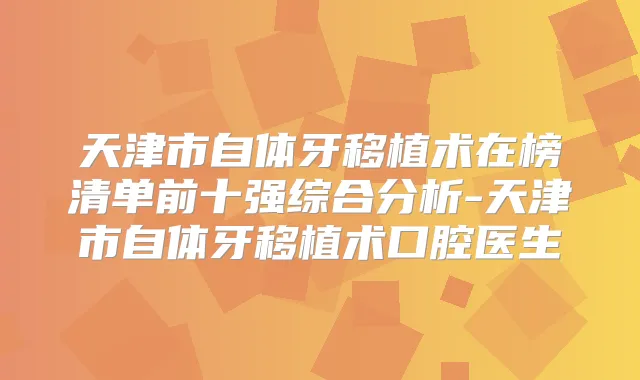 天津市自体牙移植术在榜清单前十强综合分析-天津市自体牙移植术口腔医生