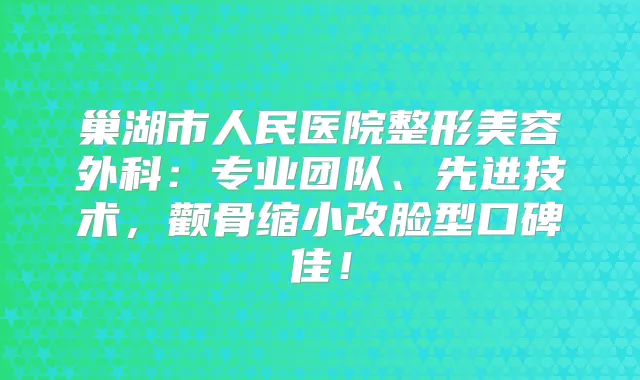巢湖市人民医院整形美容外科：专业团队、先进技术，颧骨缩小改脸型口碑佳！