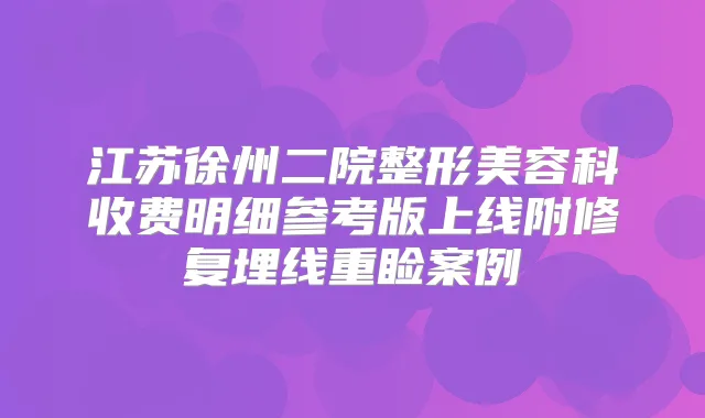 江苏徐州二院整形美容科收费明细参考版上线附修复埋线重睑案例