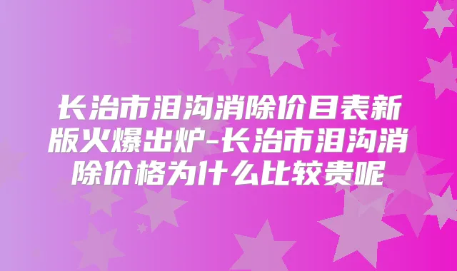 长治市泪沟消除价目表新版火爆出炉-长治市泪沟消除价格为什么比较贵呢