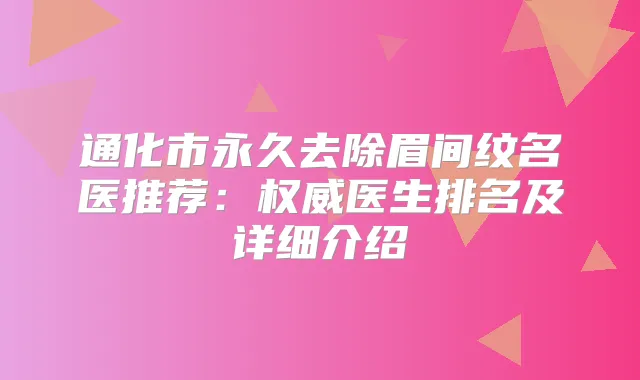 通化市永久去除眉间纹名医推荐：医生排名及详细介绍