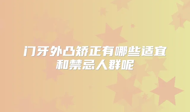 门牙外凸矫正有哪些适宜和禁忌人群呢