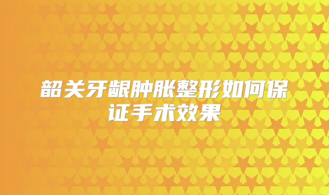 韶关牙龈肿胀整形如何手术效果