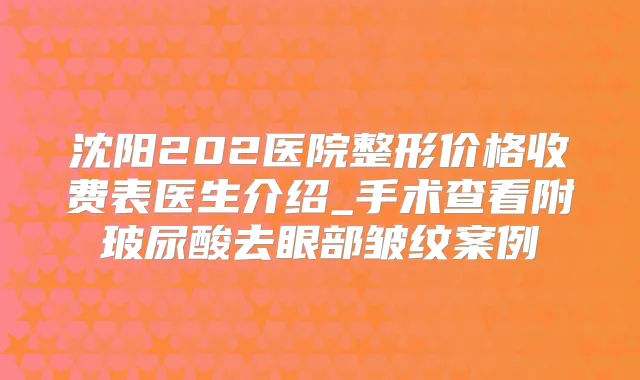 沈阳202医院整形价格收费表医生介绍_手术查看附玻尿酸去眼部皱纹案例
