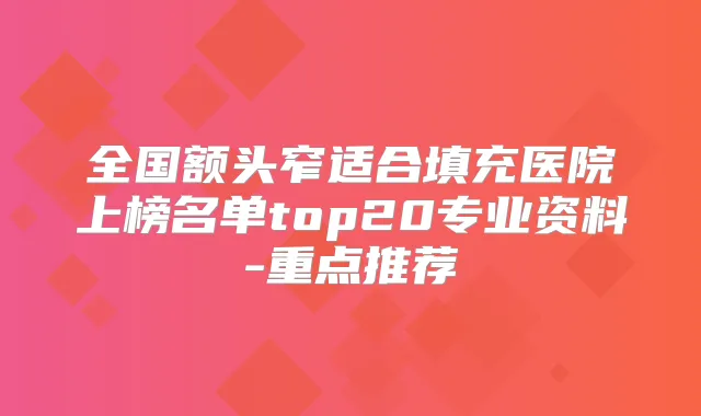 全国额头窄适合填充医院上榜名单top20专业资料-重点推荐