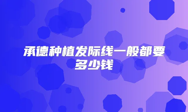 承德种植发际线一般都要多少钱