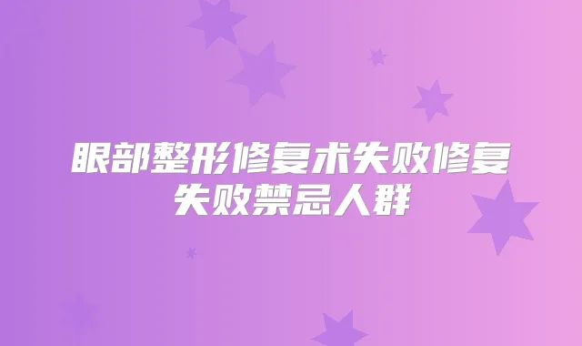 眼部整形修复术失败修复失败禁忌人群