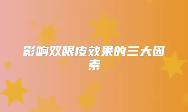 影响双眼皮效果的三大因素