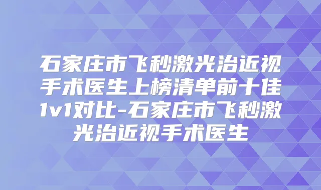 石家庄市飞秒激光治近视手术医生上榜清单前十佳1v1对比-石家庄市飞秒激光治近视手术医生