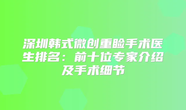深圳韩式微创重睑手术医生排名：前十位专家介绍及手术细节