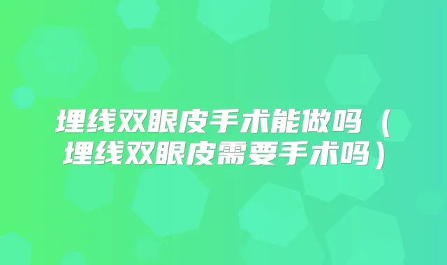 埋线双眼皮手术能做吗（埋线双眼皮需要手术吗）