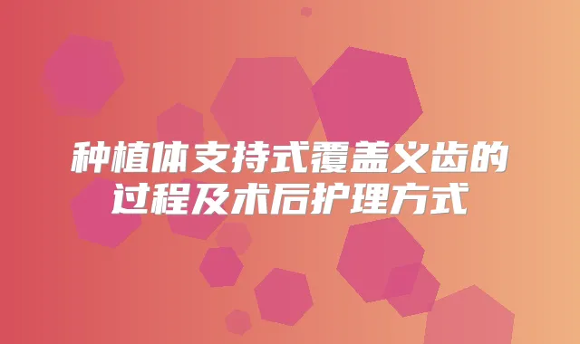 种植体支持式覆盖义齿的过程及术后护理方式