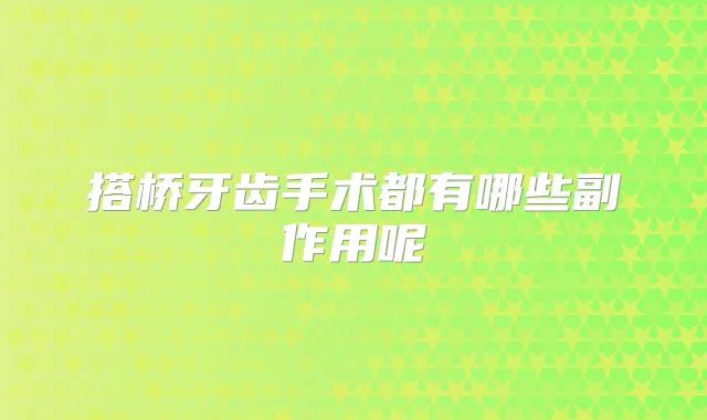 搭桥牙齿手术都有哪些副作用呢
