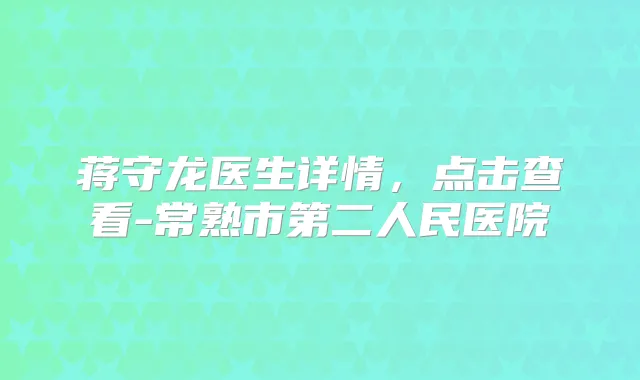 蒋守龙医生详情，点击查看-常熟市第二人民医院