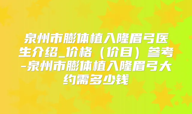 泉州市膨体植入隆眉弓医生介绍_价格（价目）参考-泉州市膨体植入隆眉弓大约需多少钱
