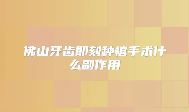 佛山牙齿种植手术什么副作用