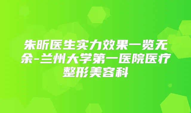 朱昕医生实力效果一览无余-兰州大学第一医院医疗整形美容科