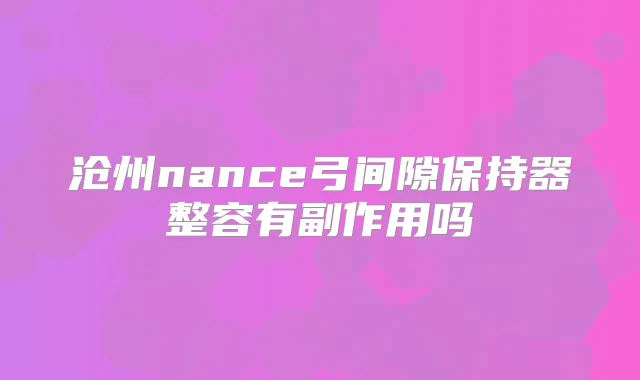 沧州nance弓间隙保持器整容有副作用吗