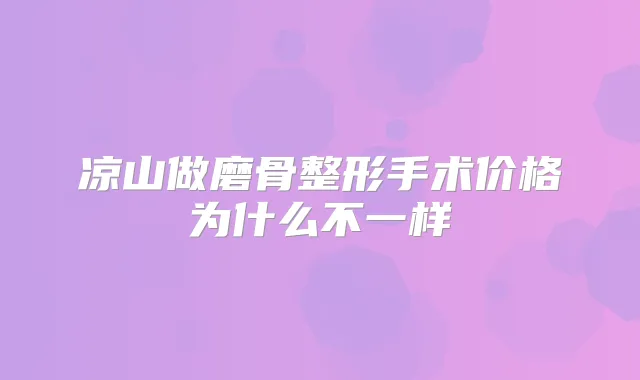 凉山做磨骨整形手术价格为什么不一样