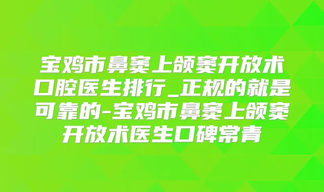 宝鸡市鼻窦上颌窦开放术口腔医生排行_正规的就是可靠的-宝鸡市鼻窦上颌窦开放术医生口碑常青