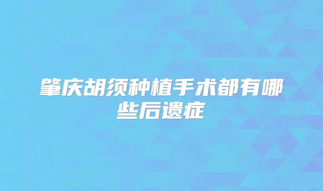 肇庆胡须种植手术都有哪些后遗症