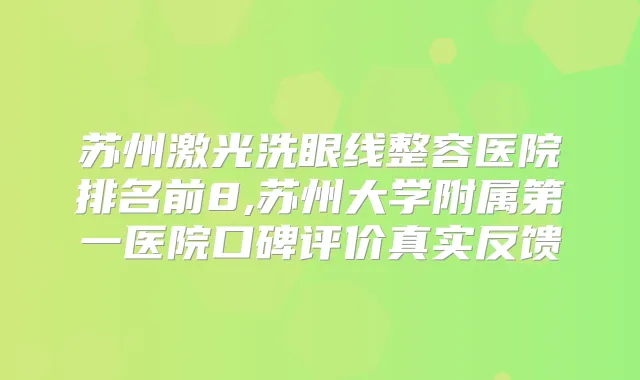 苏州激光洗眼线整容医院排名前8,苏州大学附属第一医院口碑评价真实反馈