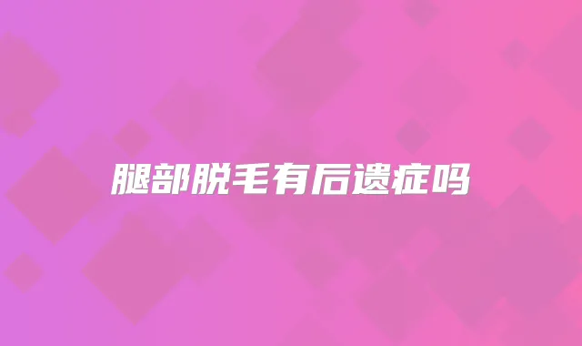 腿部脱毛有后遗症吗