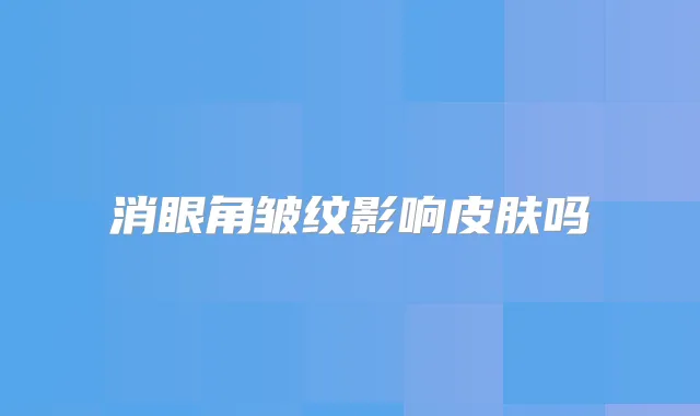 消眼角皱纹影响皮肤吗