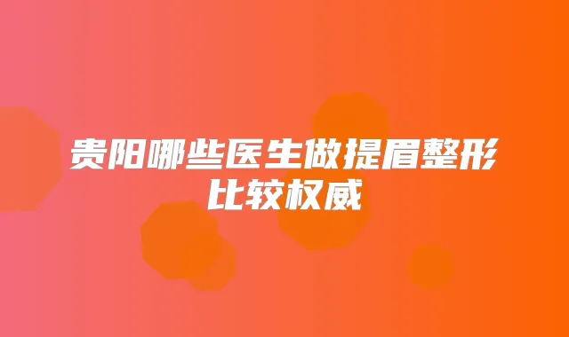 贵阳哪些医生做提眉整形比较