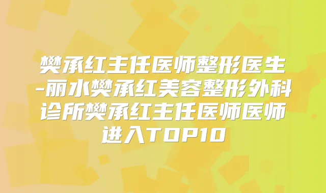 樊承红主任医师整形医生-丽水樊承红美容整形外科诊所樊承红主任医师医师进入TOP10