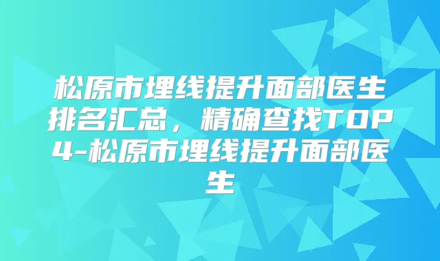 松原市埋线提升面部医生排名汇总，精确查找TOP4-松原市埋线提升面部医生