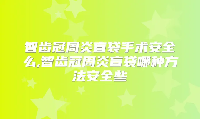 智齿冠周炎盲袋手术安全么,智齿冠周炎盲袋哪种方法安全些