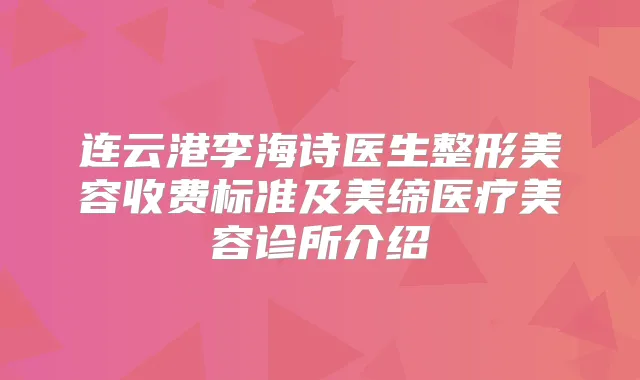 连云港李海诗医生整形美容收费标准及美缔医疗美容诊所介绍