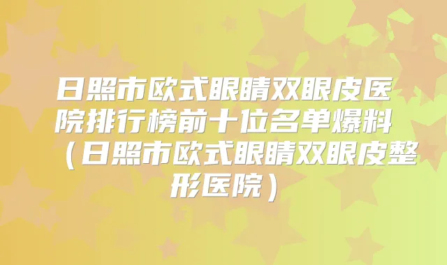 日照市欧式眼睛双眼皮医院排行榜前十位名单爆料(日照市欧式眼睛双眼皮整形医院)