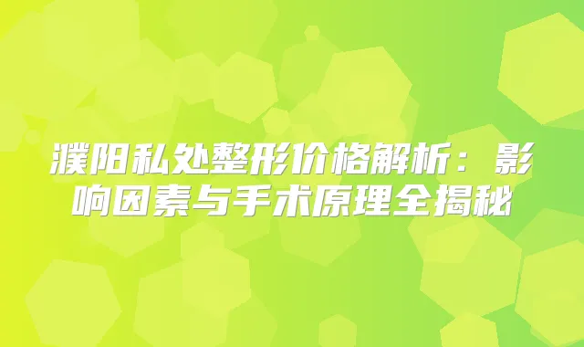 濮阳私处整形价格解析：影响因素与手术原理全揭秘