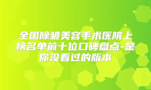 全国除皱美容手术医院上榜名单前十位口碑盘点-是你没看过的版本