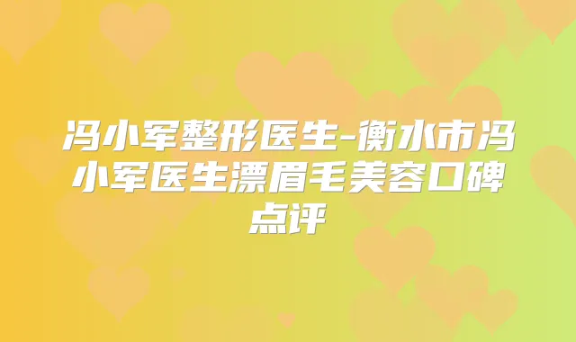 冯小军整形医生-衡水市冯小军医生漂眉毛美容口碑点评