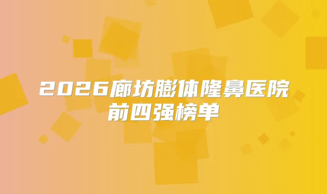 2026廊坊膨体隆鼻医院前四强榜单