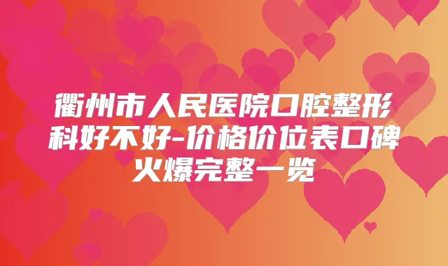 衢州市人民医院口腔整形科好不好-价格价位表口碑火爆完整一览