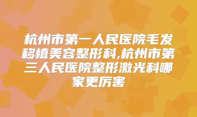 杭州市第一人民医院毛发移植美容整形科,杭州市第三人民医院整形激光科哪家更厉害